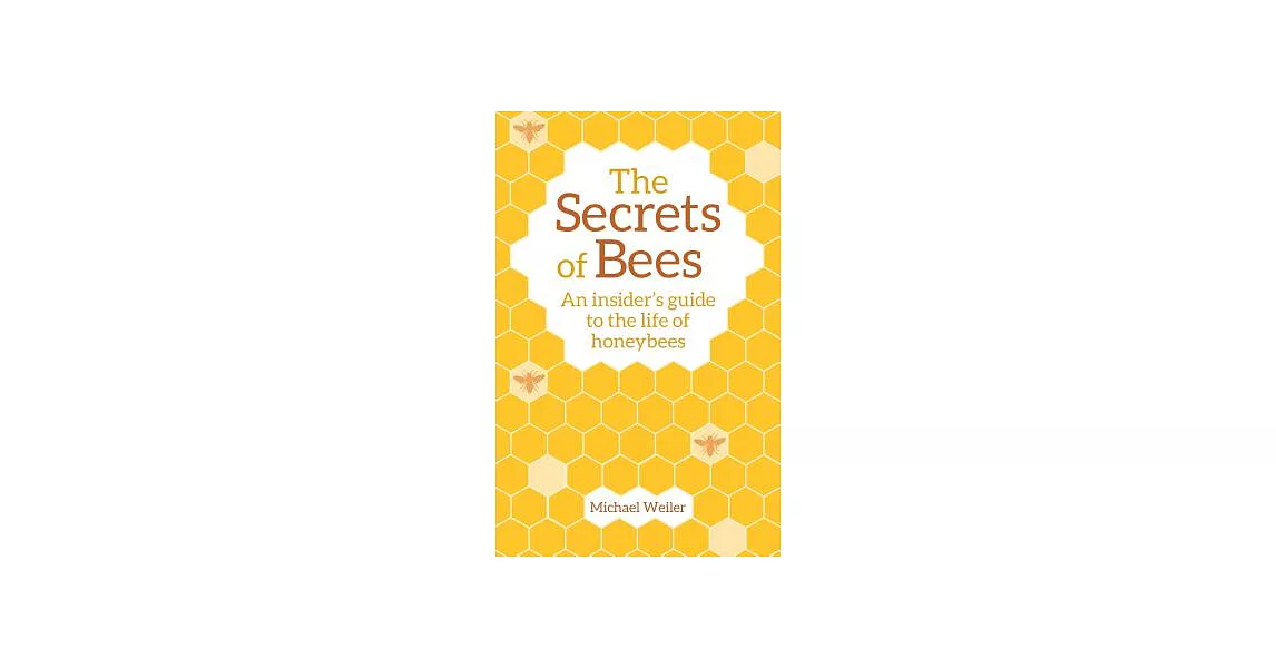 The Secrets of Bees: An Insider’s Guide to the Life of Honeybees | 拾書所