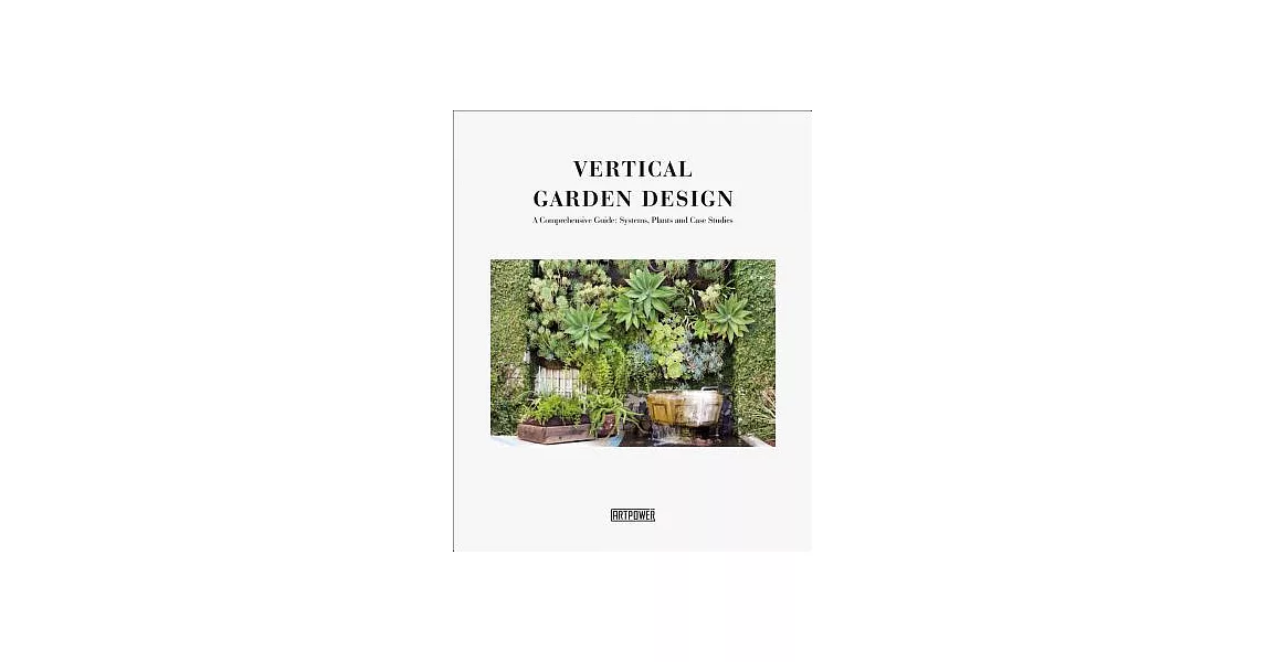 Vertical Garden Design: A Comprehensive Guide: Systems, Plants and Case Studies | 拾書所