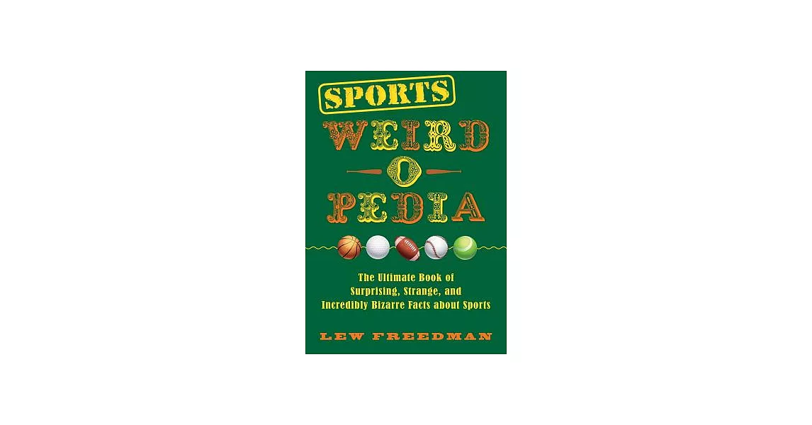 Sports Weird-o-Pedia: The Ultimate Book of Surprising, Strange, and Incredibly Bizarre Facts About Sports | 拾書所