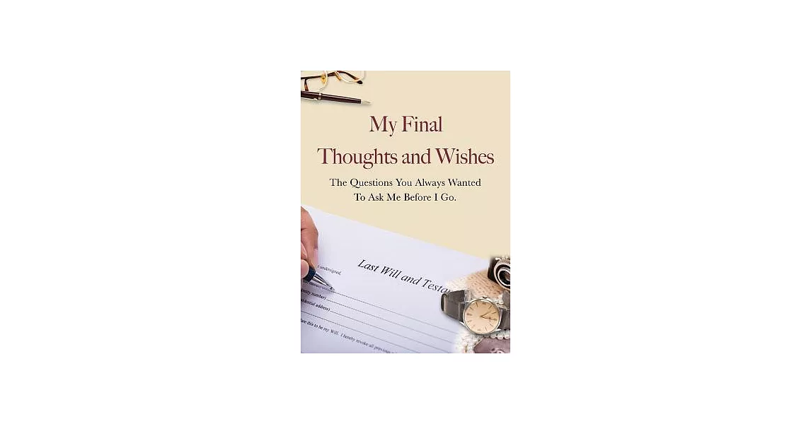 My Final Thoughts & Wishes: The Questions You Always Wanted to Ask Me Before I Go | 拾書所