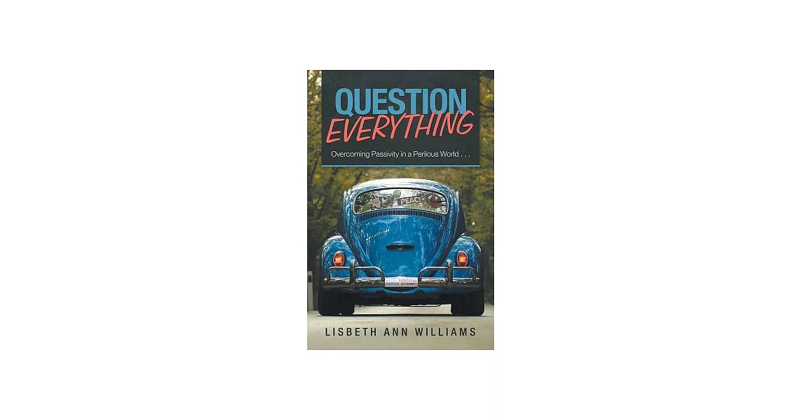 Question Everything: Overcoming Passivity in a Perilous World | 拾書所