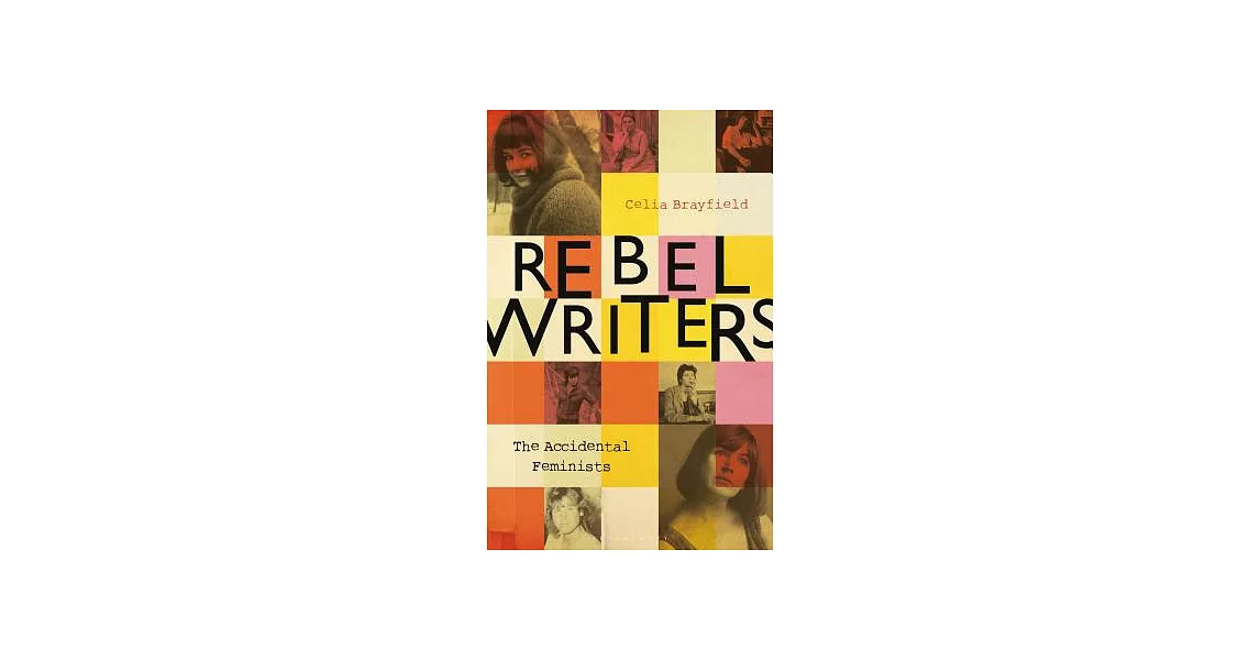 Rebel Writers: The Accidental Feminists: Shelagh Delaney - Edna O’Brien - Lynne Reid-Banks - Charlotte Bingham - Nell Dunn - Virginia Ironside - Marga | 拾書所