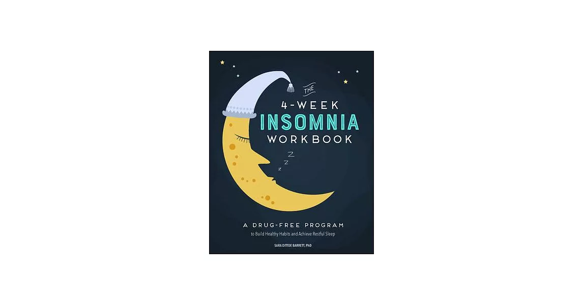 The 4-week Insomnia Workbook: A Drug-free Program to Build Healthy Habits and Achieve Restful Sleep | 拾書所