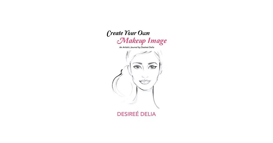 Create Your Own Makeup Image: An Artistic Journal by Desireé Delia | 拾書所