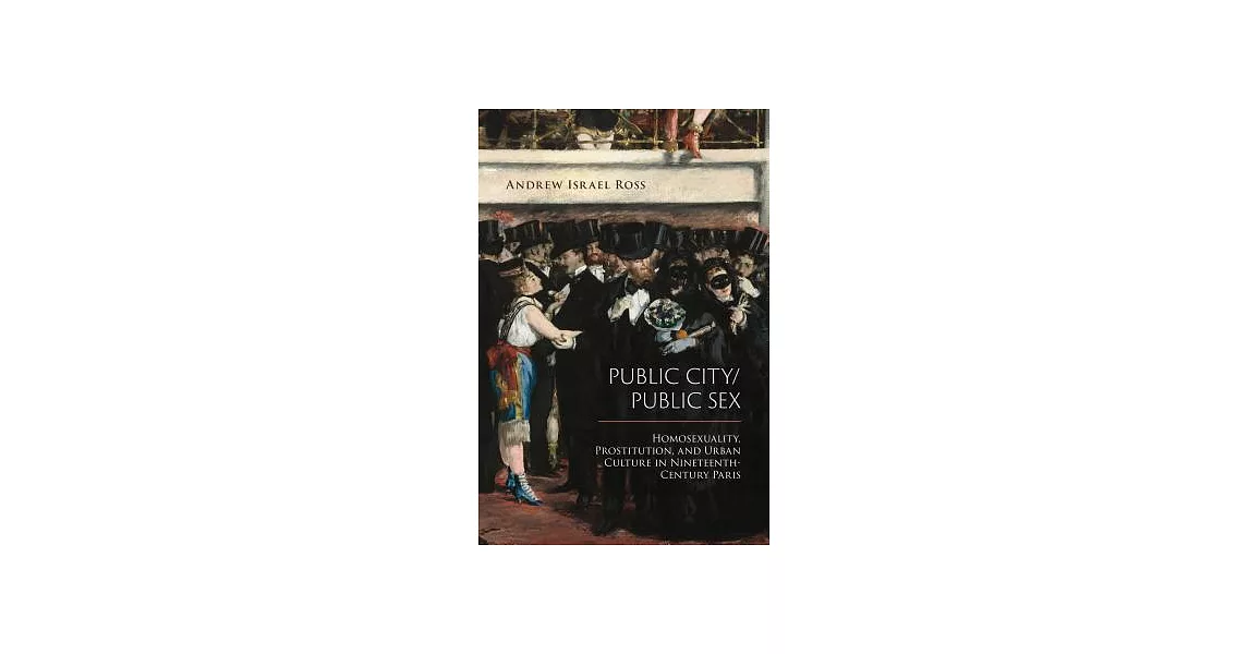 Public City/Public Sex: Homosexuality, Prostitution, and Urban Culture in Nineteenth-Century Paris | 拾書所