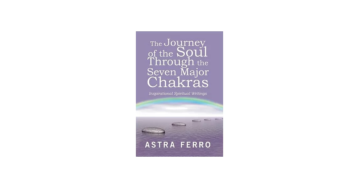 The Journey of the Soul Through the Seven Major Chakras: Inspirational Spiritual Writings | 拾書所