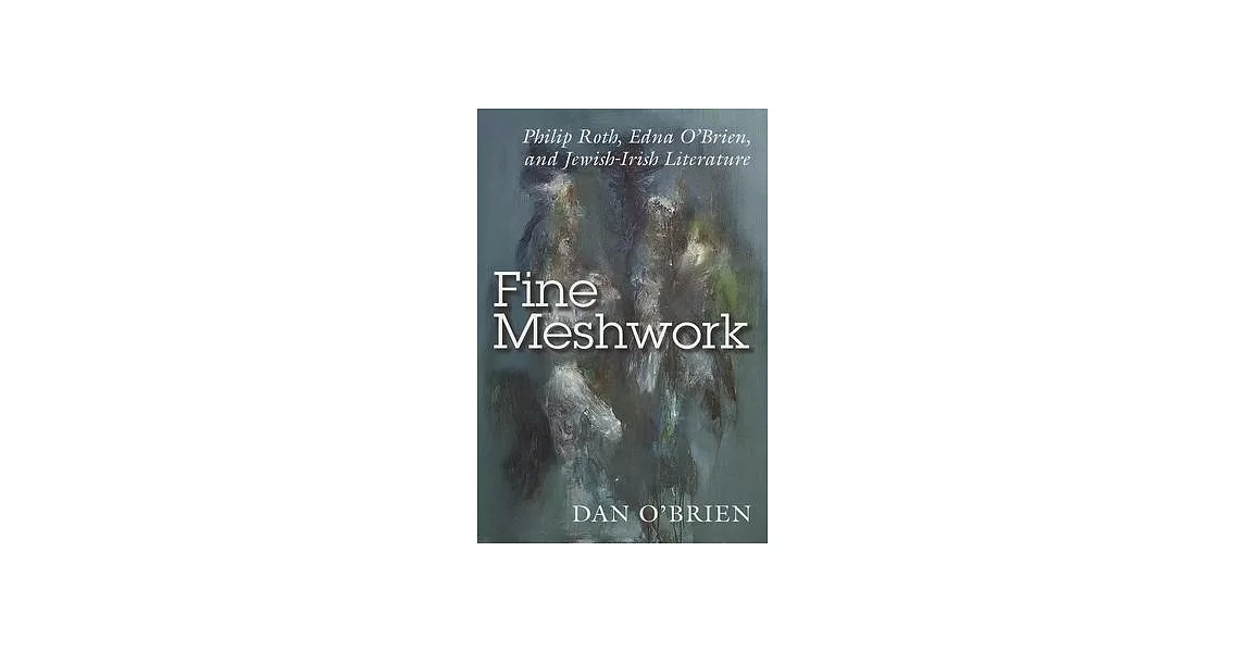 Fine Meshwork: Philip Roth, Edna OBrien, and Jewish-Irish Literature | 拾書所