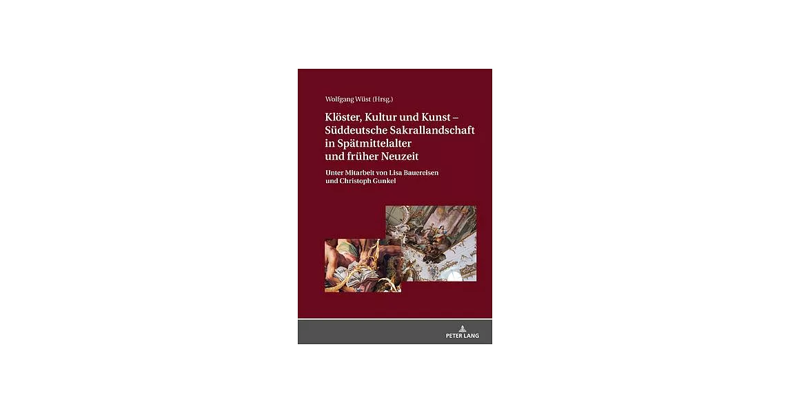 Kloester, Kultur Und Kunst - Sueddeutsche Sakrallandschaft in Spaetmittelalter Und Frueher Neuzeit: Unter Mitarbeit Von Lisa Bauereisen Und Christoph | 拾書所