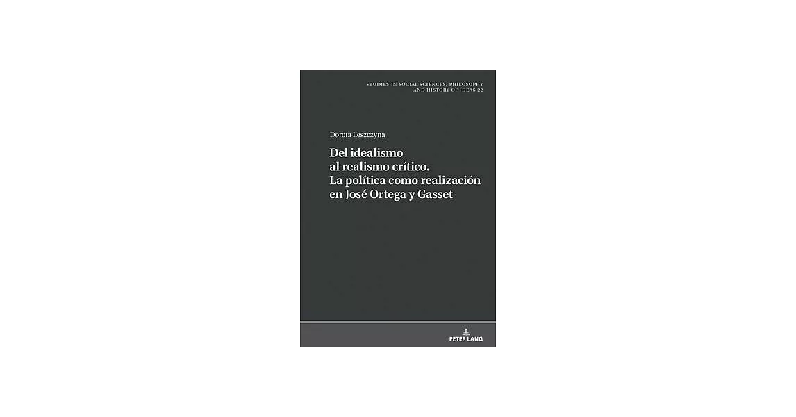 del Idealismo Al Realismo Crítico. La Política Como Realización En José Ortega Y Gasset | 拾書所