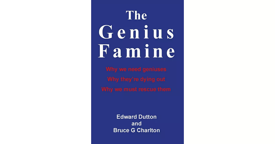 The Genius Famine: Why We Need Geniuses, Why Theyre Dying Out, Why We Must Rescue Them | 拾書所