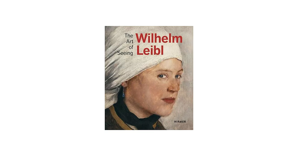 Wilhelm Leibl: The Art of Seeing | 拾書所