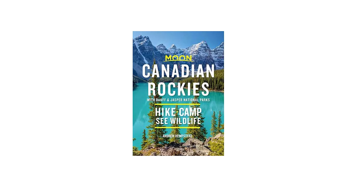 Moon Canadian Rockies: With Banff & Jasper National Parks: Hike - Camp - See Wildlife | 拾書所