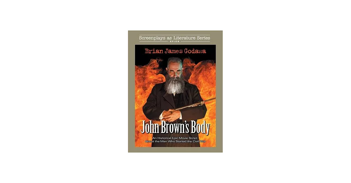 John Brown’’s Body: An Historical Epic Movie Script About the Man Who Started the Civil War | 拾書所