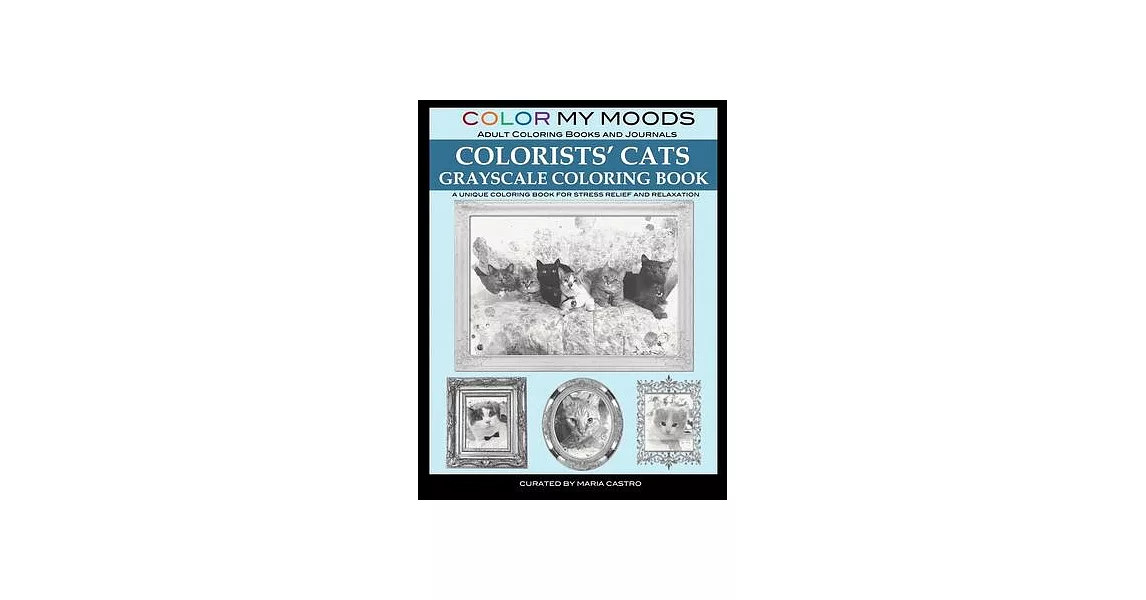 Color My Moods Adult Coloring Books and Journal Colorists’’ Cats Grayscale Coloring Book: A Unique Coloring Book for Stress Relief and Relaxation; Gray | 拾書所