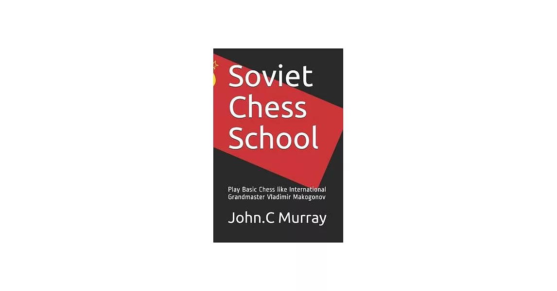 Soviet Chess School: Play Basic Chess like International Grandmaster Vladimir Makogonov | 拾書所