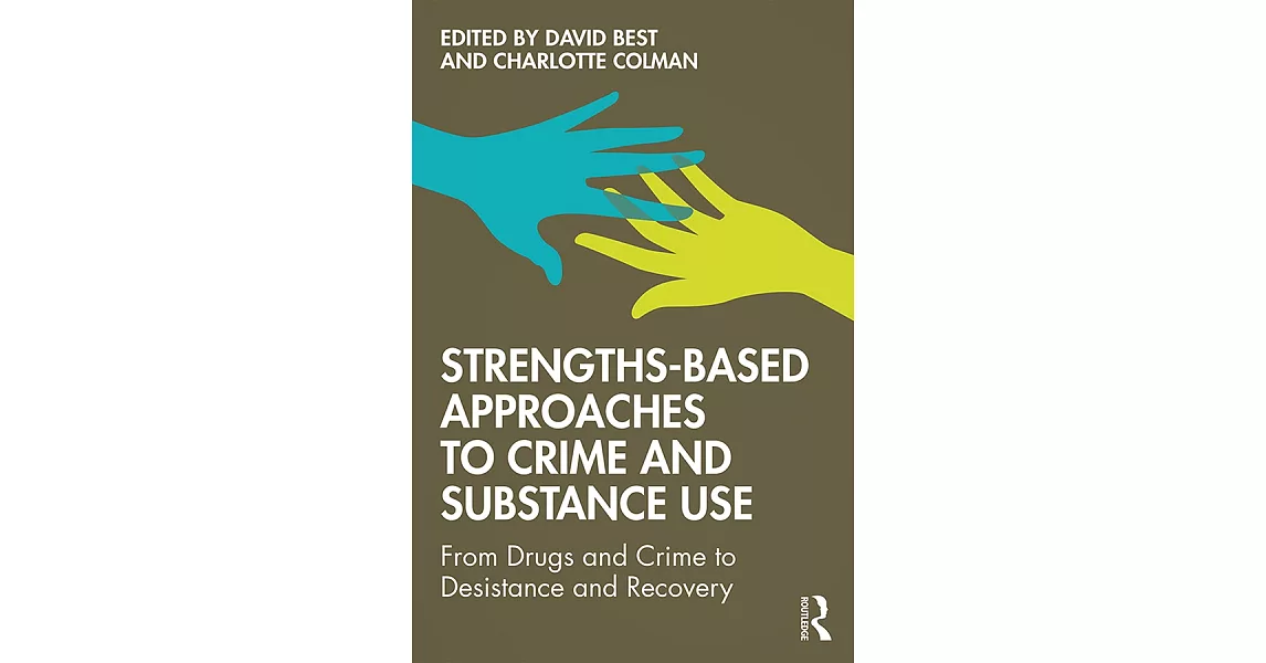 Strengths-Based Approaches to Crime and Substance Use: From Drugs and Crime to Desistance and Recovery | 拾書所
