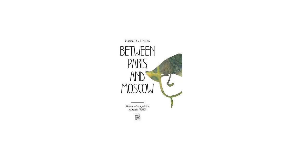 Marina Tsvetaeva: Between Paris and Moscow: Translated and painted by Xenia NOVA | 拾書所