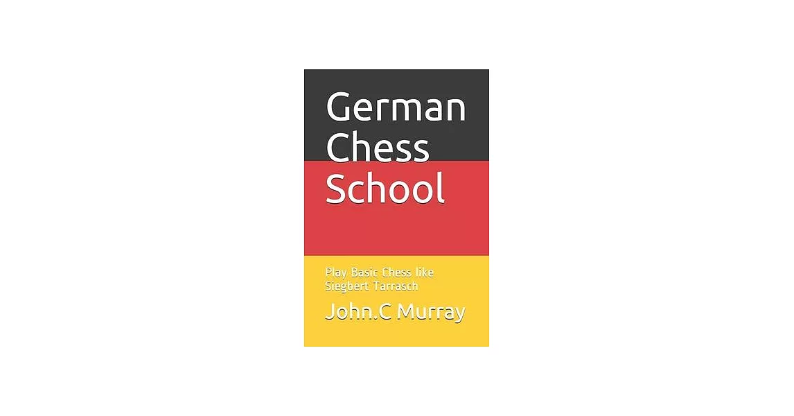 German Chess School: Play Basic Chess like Siegbert Tarrasch | 拾書所