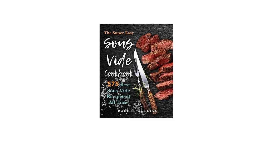 Sous Vide Cookbook: 575 Best Sous Vide Recipes of All Time (with Nutrition Facts and Everyday Recipes) | 拾書所