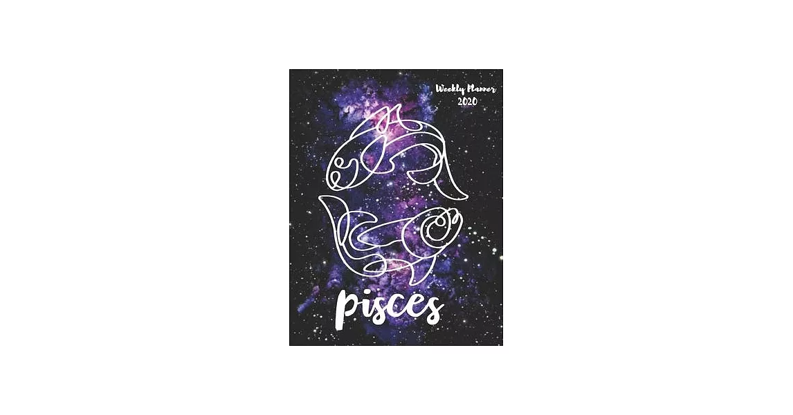 Pisces: Weekly Planner 2020 - January through December - Gift for your favorite Pisces - Calendar Agenda Scheduler and Organiz | 拾書所