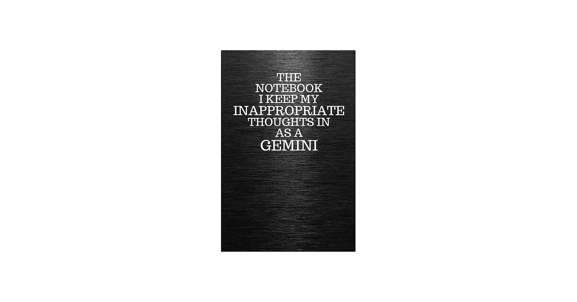 The Notebook I Keep My Inappropriate Thoughts In Aa A Gemini: Funny Gemini Zodiac sign Black Notebook / Journal Novelty Astrology Gift for Men, Women, | 拾書所