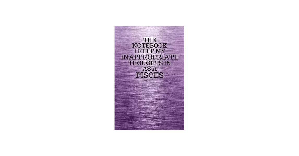 The Notebook I Keep My Inappropriate Thoughts In Aa A Pisces: Funny Pisces Zodiac sign Purple Notebook / Journal Novelty Astrology Gift for Men, Women | 拾書所