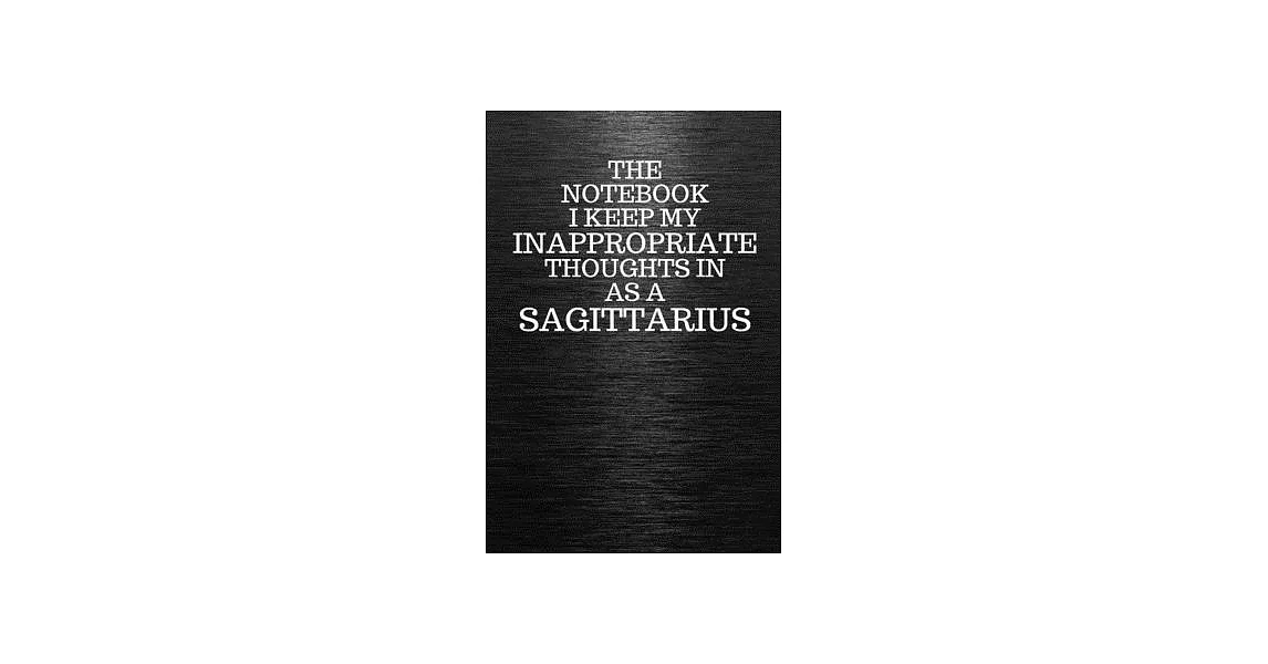 The Notebook I Keep My Inappropriate Thoughts In Aa A Sagittarius: Funny Sagittarius Zodiac sign Black Notebook / Journal Novelty Astrology Gift for M | 拾書所