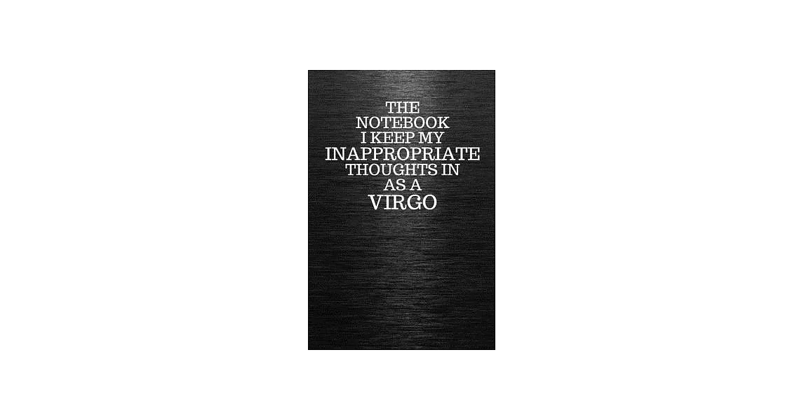The Notebook I Keep My Inappropriate Thoughts In Aa A Virgo: Funny Virgo Zodiac sign Black Notebook / Journal Novelty Astrology Gift for Men, Women, T | 拾書所