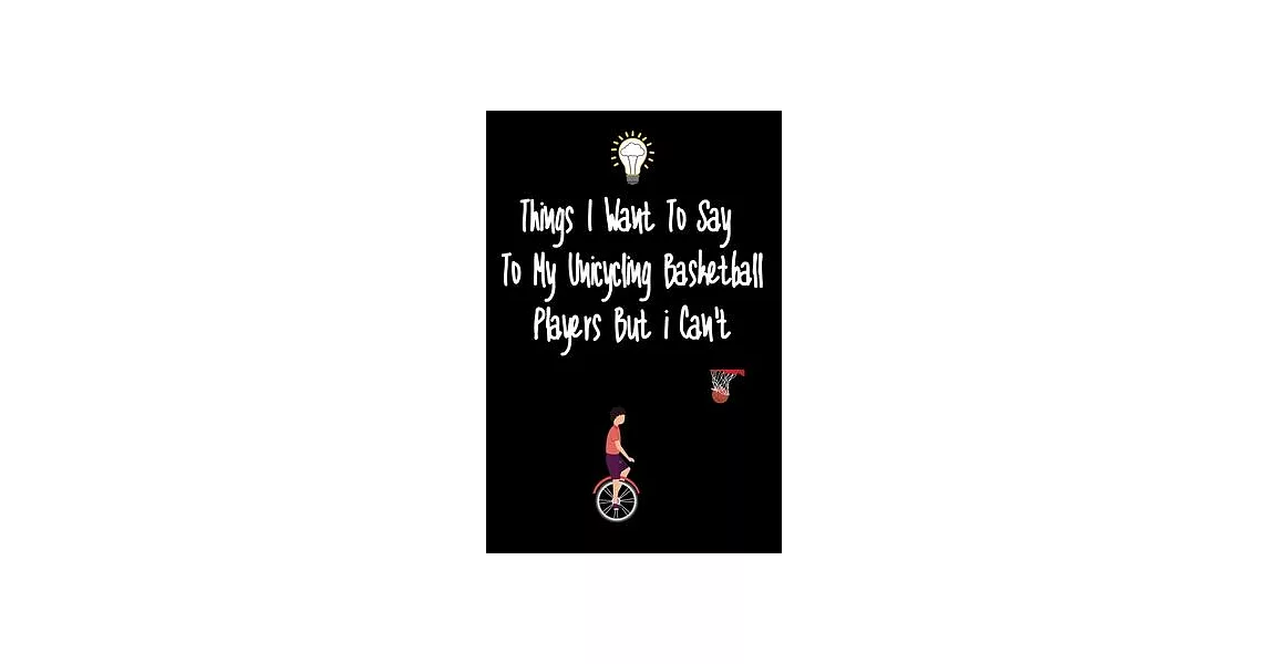 Things I want To Say To My Unicycling basketball Players But I Can’’t: Great Gift For An Amazing Unicycling basketball Coach and Unicycling basketball | 拾書所