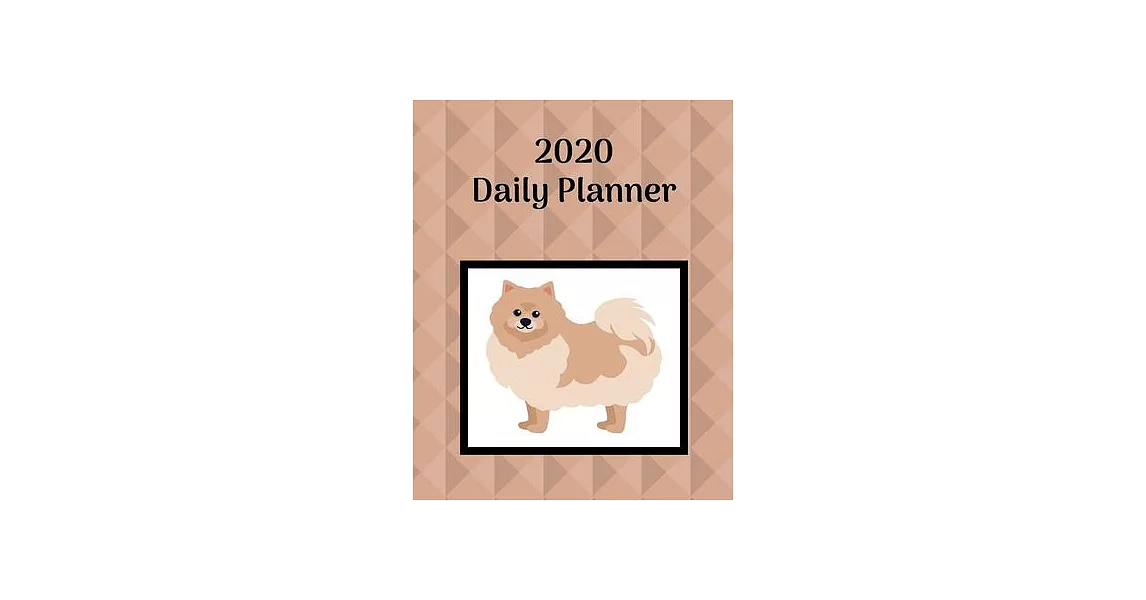 2020 Daily Planner: Pomeranian; January 1, 2020 - December 31, 2020; 8 x 10 | 拾書所