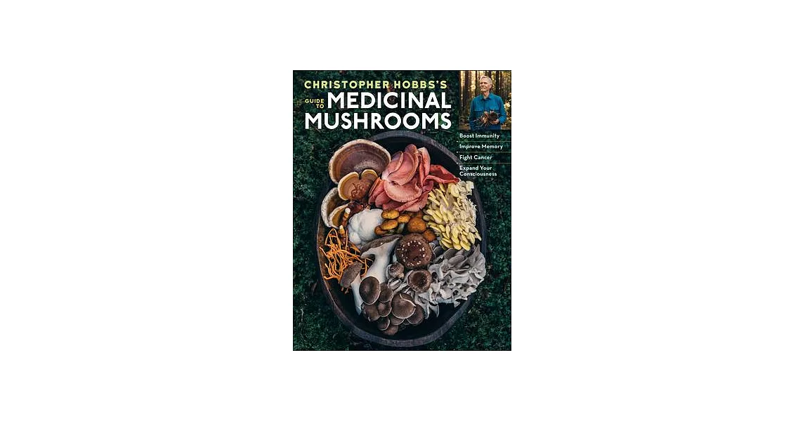 Christopher Hobbs’’s Guide to Medicinal Mushrooms: Boost Immunity, Improve Memory, Fight Cancer, and Expand Your Consciousness | 拾書所