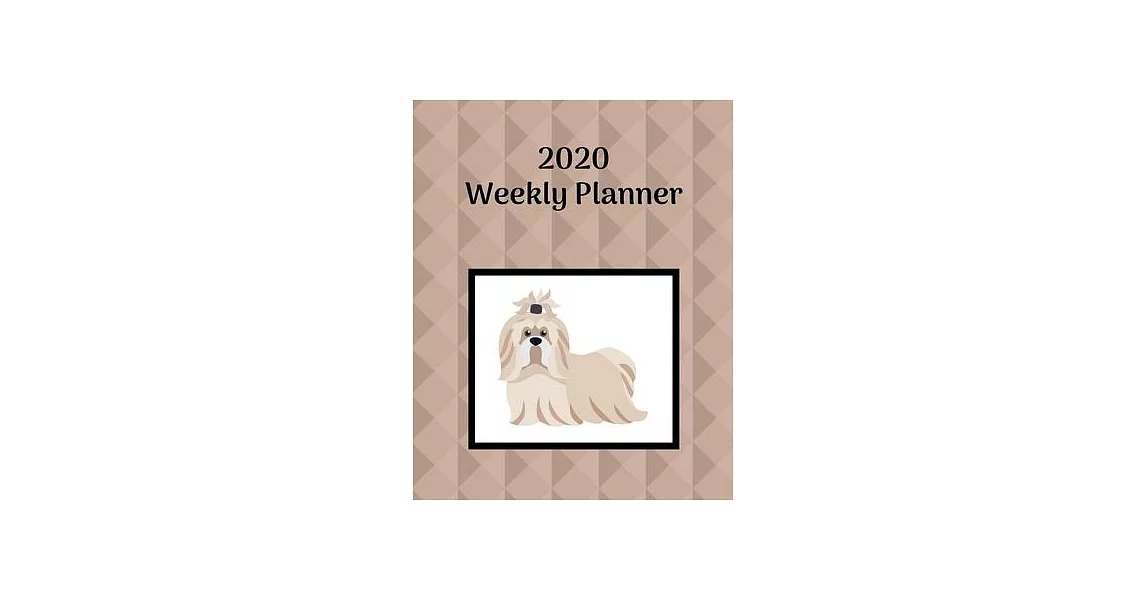 2020 Weekly Planner: Shih-Tzu; January 1, 2020 - December 31, 2020; 8＂ x 10＂ | 拾書所