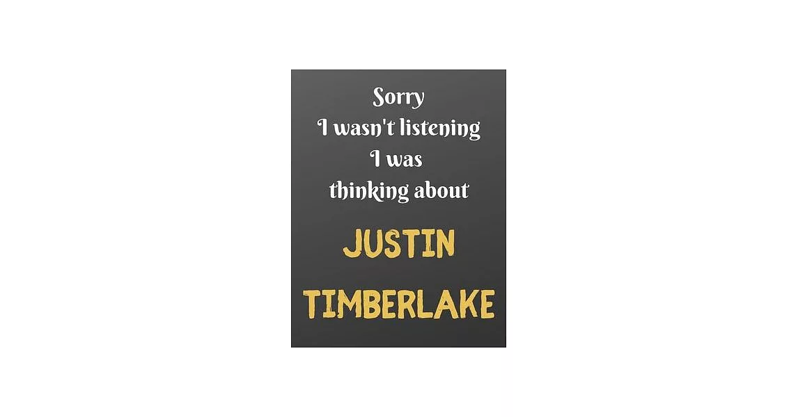 Sorry I wasn’’t listening I was thinking about JUSTIN TIMBERLAKE: Notebook/notebook/diary/journal perfect gift for all Justin Timberlake fans. - 80 bla | 拾書所