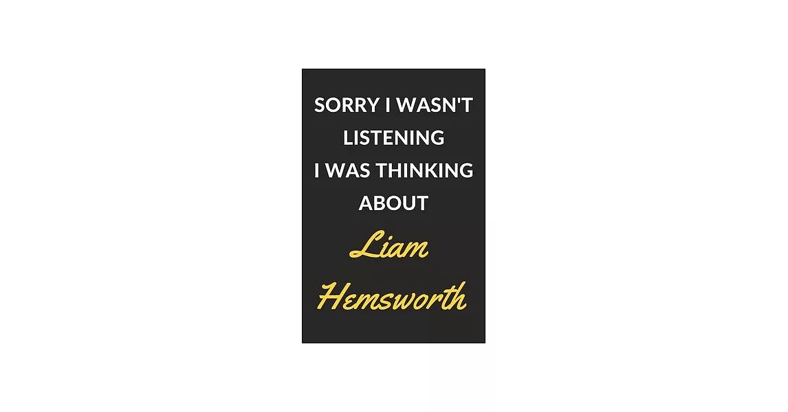 Sorry I Wasn’’t Listening I Was Thinking About Liam Hemsworth: Liam Hemsworth Journal Notebook to Write Down Things, Take Notes, Record Plans or Keep T | 拾書所