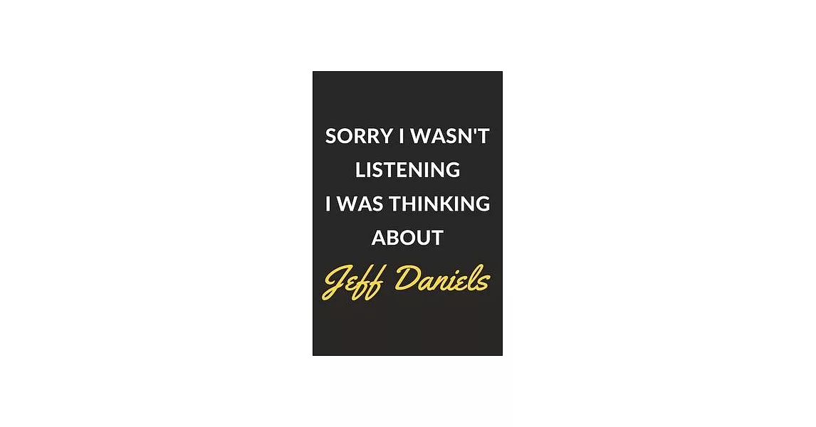 Sorry I Wasn’’t Listening I Was Thinking About Jeff Daniels: Jeff Daniels Journal Notebook to Write Down Things, Take Notes, Record Plans or Keep Track | 拾書所