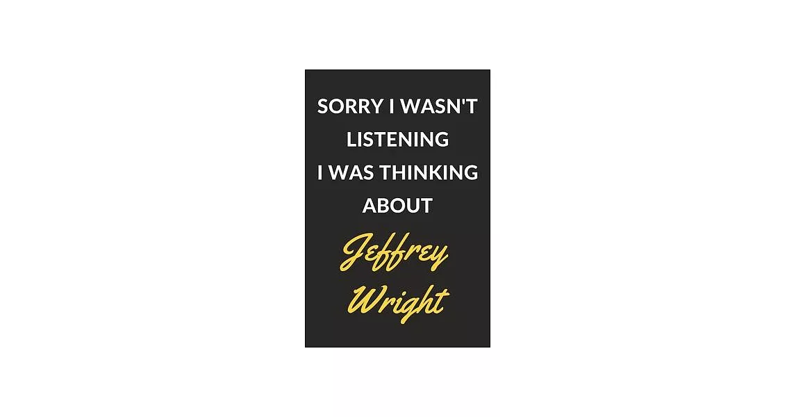 Sorry I Wasn’’t Listening I Was Thinking About Jeffrey Wright: Jeffrey Wright Journal Notebook to Write Down Things, Take Notes, Record Plans or Keep T | 拾書所