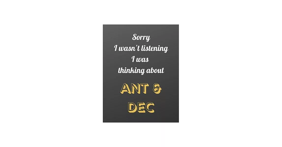 Sorry I wasn’’t listening I was thinking about ANT & DEC: Notebook/notebook/diary/journal perfect gift for all Ant and Dec fans. - 80 black lined pages | 拾書所