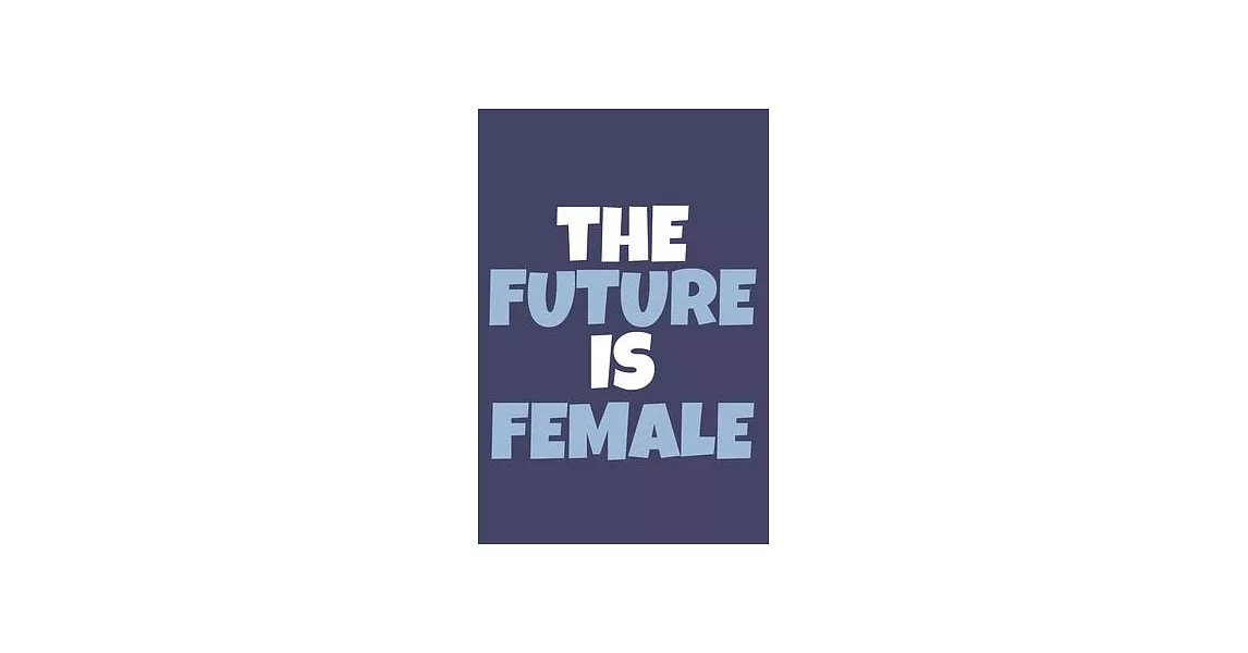 The Future Is Female: Blank Lined Notebook Journal: Gift for Feminist Her Women Girl Power Boss Lady Ladies Bestie 6x9 - 110 Blank Pages - P | 拾書所