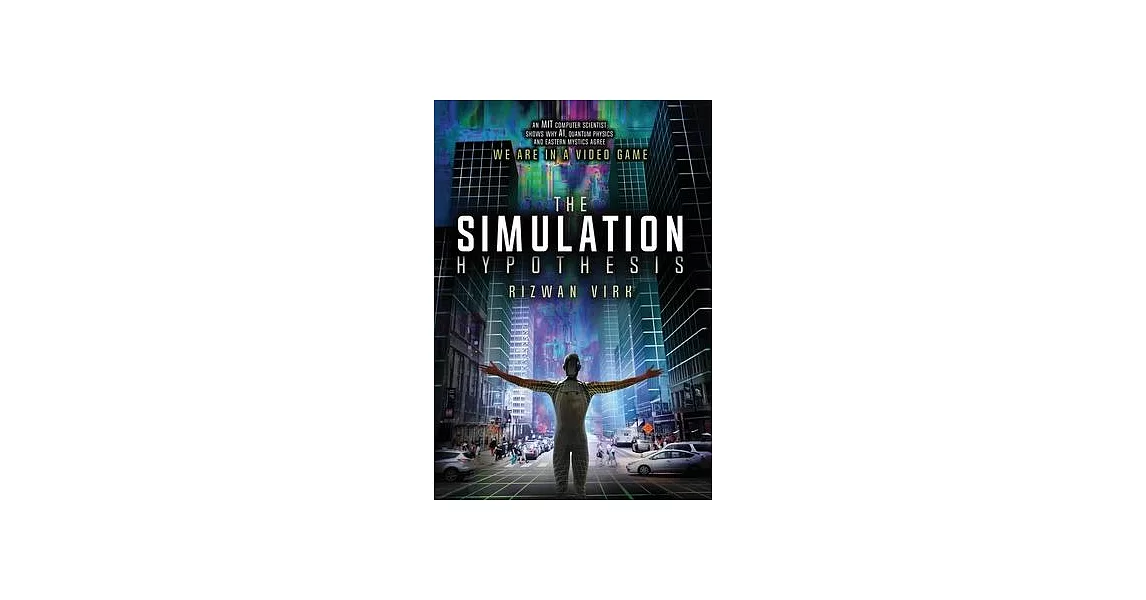 The Simulation Hypothesis: An MIT Computer Scientist Shows Why AI, Quantum Physics and Eastern Mystics All Agree We Are In A Video Game | 拾書所