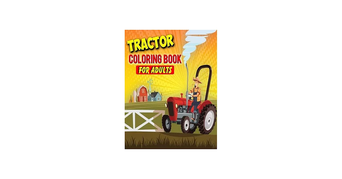 Tractor Coloring Book For Adults: Gifts For Hobby Farmers - 35 Big, Simple and Unique Tractor Images Perfect For Beginners (8.5 x 11 Inches) | 拾書所