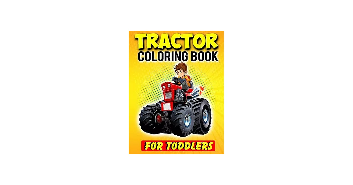 Tractor Coloring Book For Toddlers: Gifts For Hobby Farmers - 35 Big, Simple and Unique Tractor Images Perfect For Beginners: Ages 2-4,4-8,8-12 (8.5 x | 拾書所