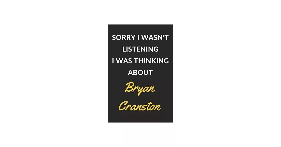 Sorry I Wasn’’t Listening I Was Thinking About Bryan Cranston: Bryan Cranston Journal Notebook to Write Down Things, Take Notes, Record Plans or Keep T | 拾書所