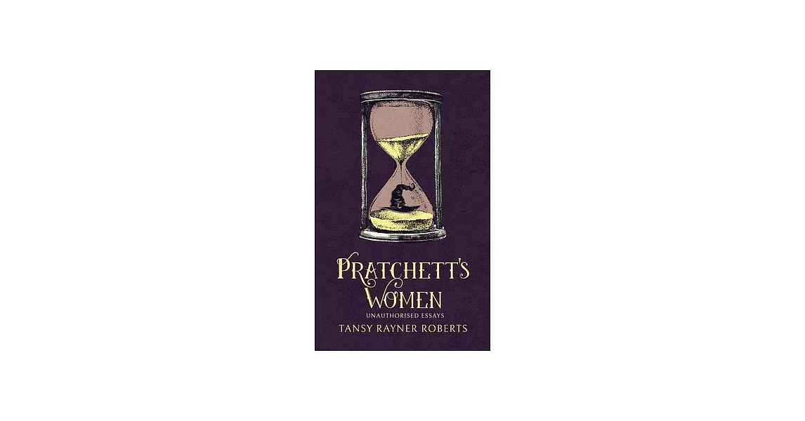 Pratchett’’s Women: Unauthorised Essays on Female Characters of the Discworld | 拾書所