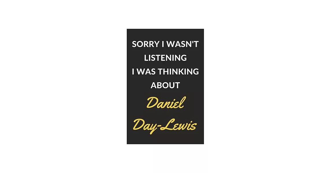 Sorry I Wasn’’t Listening I Was Thinking About Daniel Day-Lewis: Daniel Day-Lewis Journal Notebook to Write Down Things, Take Notes, Record Plans or Ke | 拾書所