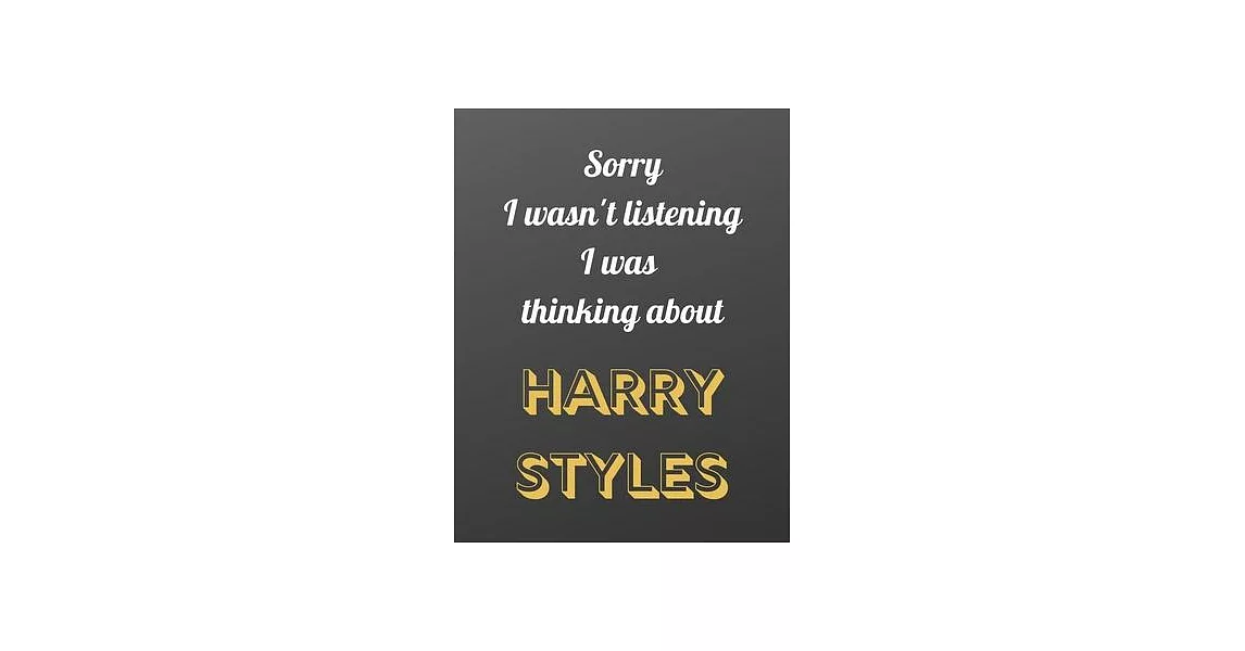 Sorry I wasn’’t listening I was thinking about Harry Styles: Notebook/notebook/diary/journal perfect gift for all Harry Styles fans. - 80 black lined p | 拾書所