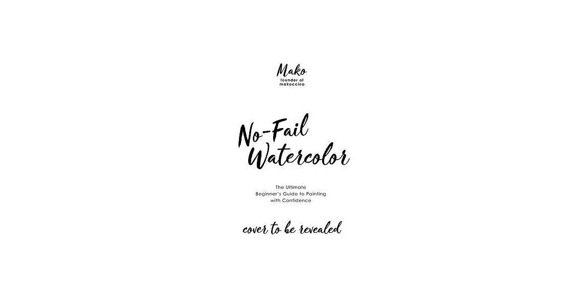 No-Fail Watercolor: The Ultimate Beginner’’s Guide to Painting with Confidence | 拾書所