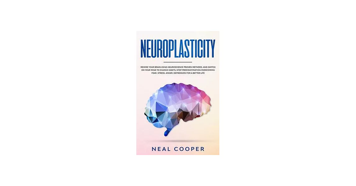 Neuroplasticity: Rewire Your Brain Using Neuroscience Proven Methods, and Switch On Your Mind to Change Habits, Stop Procrastination Ov | 拾書所