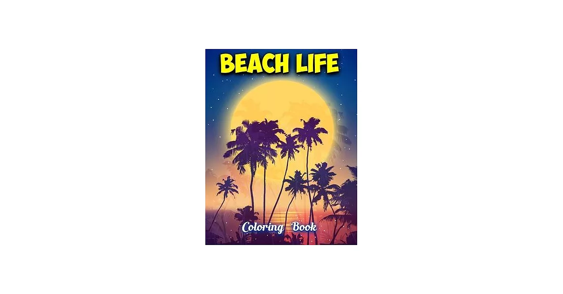 Beach Life Coloring Book: Beach Life Adult Stress-relief Coloring Book Beautiful Summer & Peaceful Ocean Fun and Relaxing Beach Vacation Scenes | 拾書所