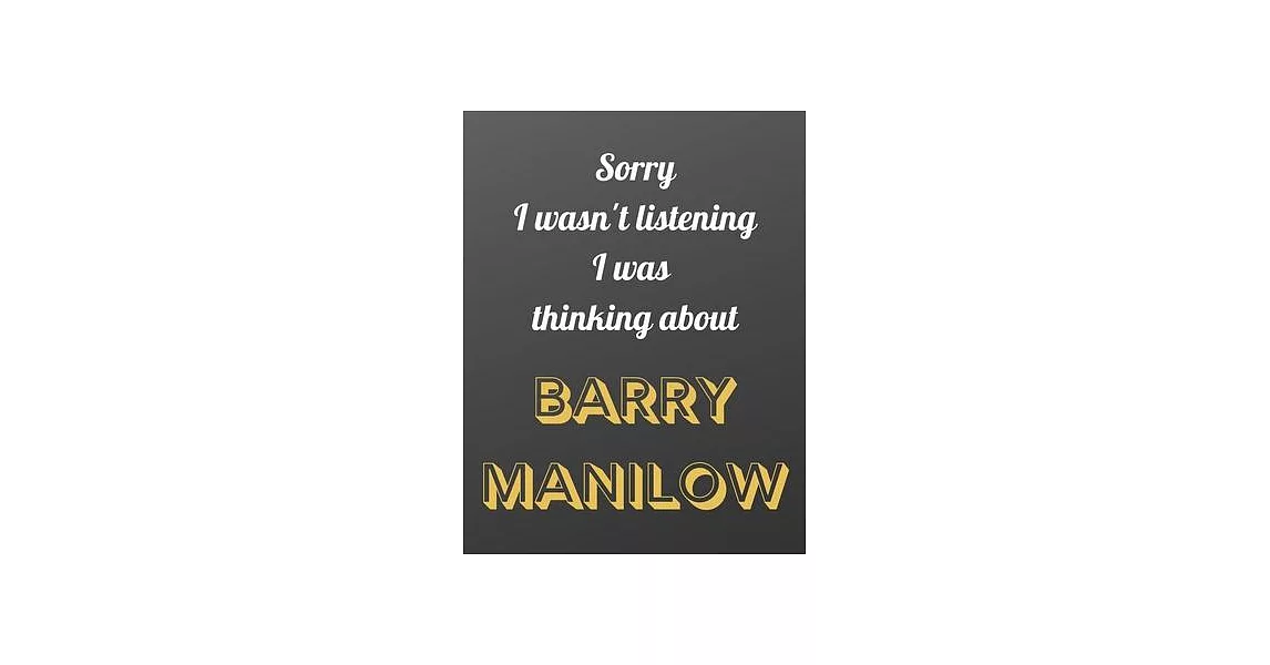 Sorry I wasn’’t listening I was thinking about BARRY MANILOW: Notebook/notebook/diary/journal perfect gift for all Barry Manilow fans. - 80 black lined | 拾書所