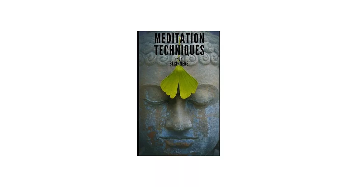 Meditation techniques for beginners (followed by Yoga meditations): A Beginners Guide to Self Enlightenment | 拾書所